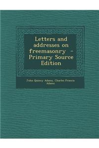Letters and Addresses on Freemasonry - Primary Source Edition