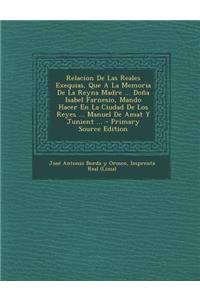 Relacion De Las Reales Exequias, Que A La Memoria De La Reyna Madre ... Doña Isabel Farnesio, Mando Hacer En La Ciudad De Los Reyes ... Manuel De Amat Y Junient ... - Primary Source Edition