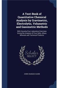 A Text-Book of Quantitative Chemical Analysis by Gravimetric, Electrolytic, Volumetric and Gasometric Methods