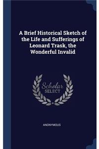 Brief Historical Sketch of the Life and Sufferings of Leonard Trask, the Wonderful Invalid