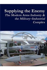 Supplying the Enemy: the Modern Arms Industry & the Military-Industrial Complex