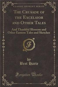 The Crusade of the Excelsior and Other Tales: And Thankful Blossom and Other Eastern Tales and Sketches (Classic Reprint)