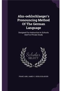 Ahn-oehlschlaeger's Pronouncing Method Of The German Language