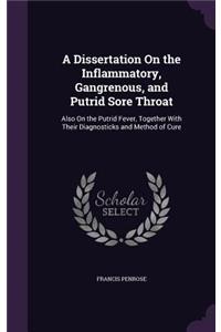 Dissertation On the Inflammatory, Gangrenous, and Putrid Sore Throat: Also On the Putrid Fever, Together With Their Diagnosticks and Method of Cure