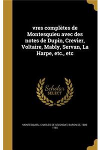 Vres Completes de Montesquieu Avec Des Notes de Dupin, Crevier, Voltaire, Mably, Servan, La Harpe, Etc., Etc