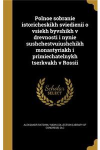 Polnoe Sobrani E Istoricheskikh Svi E Di E Ni I O Vsi E Kh Byvshikh V Drevnosti I Nyni E Sushchestvui U Shchikh Monastyri a Kh I Primi E Chatel Nykh T S Erkvakh V Rossi I