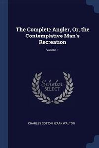The Complete Angler, Or, the Contemplative Man's Recreation; Volume 1