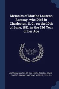 Memoirs of Martha Laurens Ramsay, who Died in Charleston, S. C., on the 10th of June, 1811, in the 52d Year of her Age