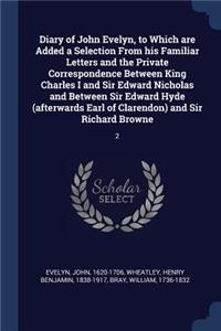 Diary of John Evelyn, to Which are Added a Selection From his Familiar Letters and the Private Correspondence Between King Charles I and Sir Edward Nicholas and Between Sir Edward Hyde (afterwards Earl of Clarendon) and Sir Richard Browne