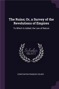 The Ruins; Or, a Survey of the Revolutions of Empires: To Which Is Added, the Law of Nature