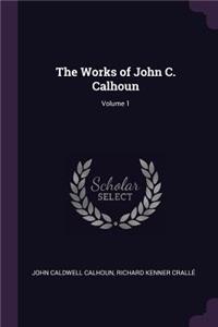 The Works of John C. Calhoun; Volume 1