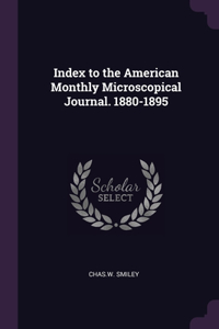 Index to the American Monthly Microscopical Journal. 1880-1895