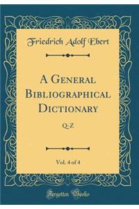 A General Bibliographical Dictionary, Vol. 4 of 4: Q-Z (Classic Reprint)
