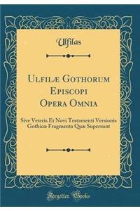 Ulfilæ Gothorum Episcopi Opera Omnia