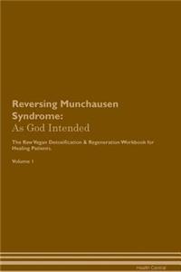 Reversing Munchausen Syndrome: As God Intended the Raw Vegan Plant-Based Detoxification & Regeneration Workbook for Healing Patients. Volume 1