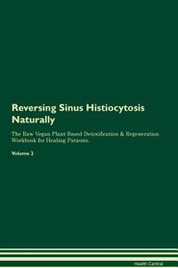 Reversing Sinus Histiocytosis Naturally The Raw Vegan Plant-Based Detoxification & Regeneration Workbook for Healing Patients. Volume 2