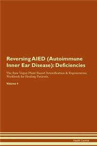Reversing AIED (Autoimmune Inner Ear Disease): Deficiencies The Raw Vegan Plant-Based Detoxification & Regeneration Workbook for Healing Patients. Volume 4
