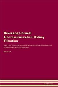 Reversing Corneal Neovascularization: Kidney Filtration The Raw Vegan Plant-Based Detoxification & Regeneration Workbook for Healing Patients. Volume 5