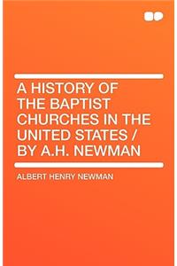 A History of the Baptist Churches in the United States / By A.H. Newman