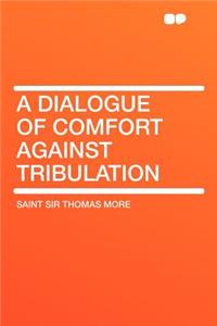 A Dialogue of Comfort Against Tribulation