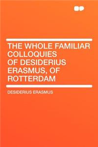 The Whole Familiar Colloquies of Desiderius Erasmus, of Rotterdam