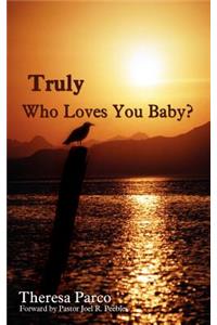 Truly Who Loves You Baby?