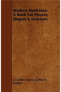 Modern Musicians; A Book for Players, Singers & Listeners