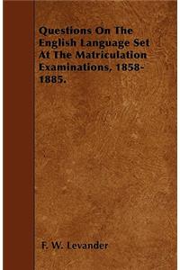 Questions On The English Language Set At The Matriculation Examinations, 1858-1885.