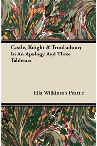 Castle, Knight & Troubadour; In An Apology And Three Tableaux