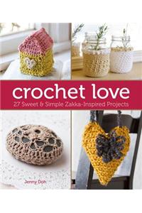 Crochet Love: 27 Sweet & Simple Zakka-Inspired Projects