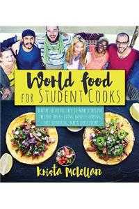 World Food for Student Cooks: Healthy, Delicious, Easy-To-Make Dishes for the Food-Truck-Loving, Noodle-Slurping, Taco-Crunching, Mac-N-Cheese-Loving Student!