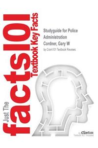Studyguide for Police Administration by Cordner, Gary W, ISBN 9781455731183