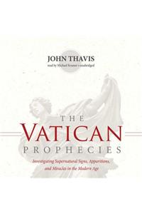 Vatican Prophecies: Investigating Supernatural Signs, Apparitions, and Miracles in the Modern Age