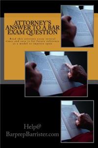 Attorney's Answer to a Bar Exam Question: Read This Attorney Essay Several Times and Save It for Future Reference as a Model to Improve Upon