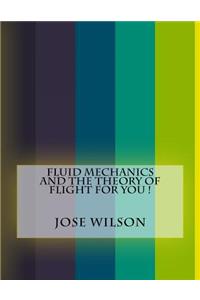 Fluid Mechanics and the Theory of Flight For You !
