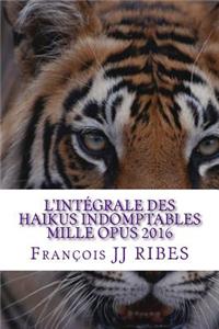 L'integrale des haikus indomptables mille opus 2016