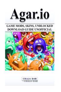 Agar.IO Game Mods, Skins, Unblocked Download Guide Unofficial