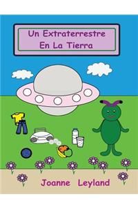 Un Extraterrestre En La Tierra: A Lovely Story in Spanish about an Alien Who Visits Earth and Wants to Know Why We Have So Many Things That He Doesn't Have in His Planet
