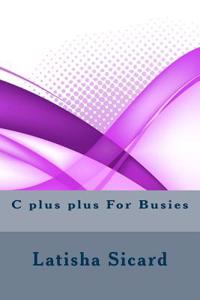 C Plus Plus for Busies
