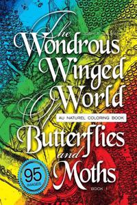 The Wondrous Winged World of Butterflies and Moths, Book 1: Au Naturel Coloring Book, 95 Images!