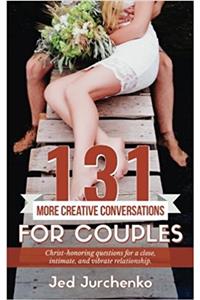 131 More Creative Conversations for Couples: Christ-honoring Questions for a Close, Intimate, and Vibrate Relationship: Volume 2