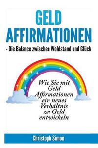Geld Affirmationen - Die Balance zwischen Wohlstand und Glueck