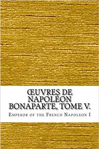 Œuvres De Napoléon Bonaparte (Euvres De Napoléon Bonaparte)