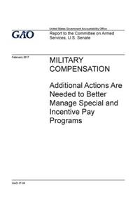 Military compensation, additional actions are needed to better manage special and incentive pay programs