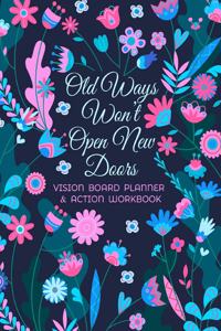 Old Ways Won't Open New Doors - Vision Board Planner & Action Workbook