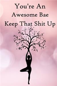 You're an Awesome Bae. Keep That Shit Up