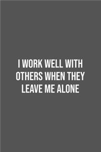 I work well with others when they leave me alone.