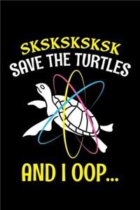 Sksksksksk Save The Turtles And I Oop