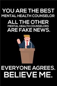 You Are The Best Mental Health Counselor All The Other Mental Health Counselors Are Fake News. Everyone Agrees. Believe Me.