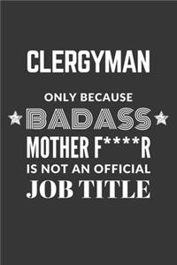 Clergyman Only Because Badass Mother F****R Is Not An Official Job Title Notebook
